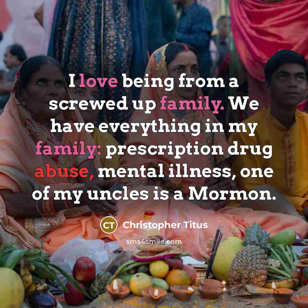 “I love being from a screwed up family. We have…” quote by Christopher Titus