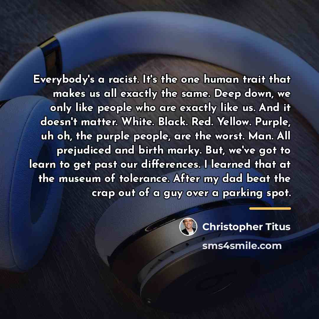 “Everybody's a racist. It's the one human trait that makes…” quote by Christopher Titus