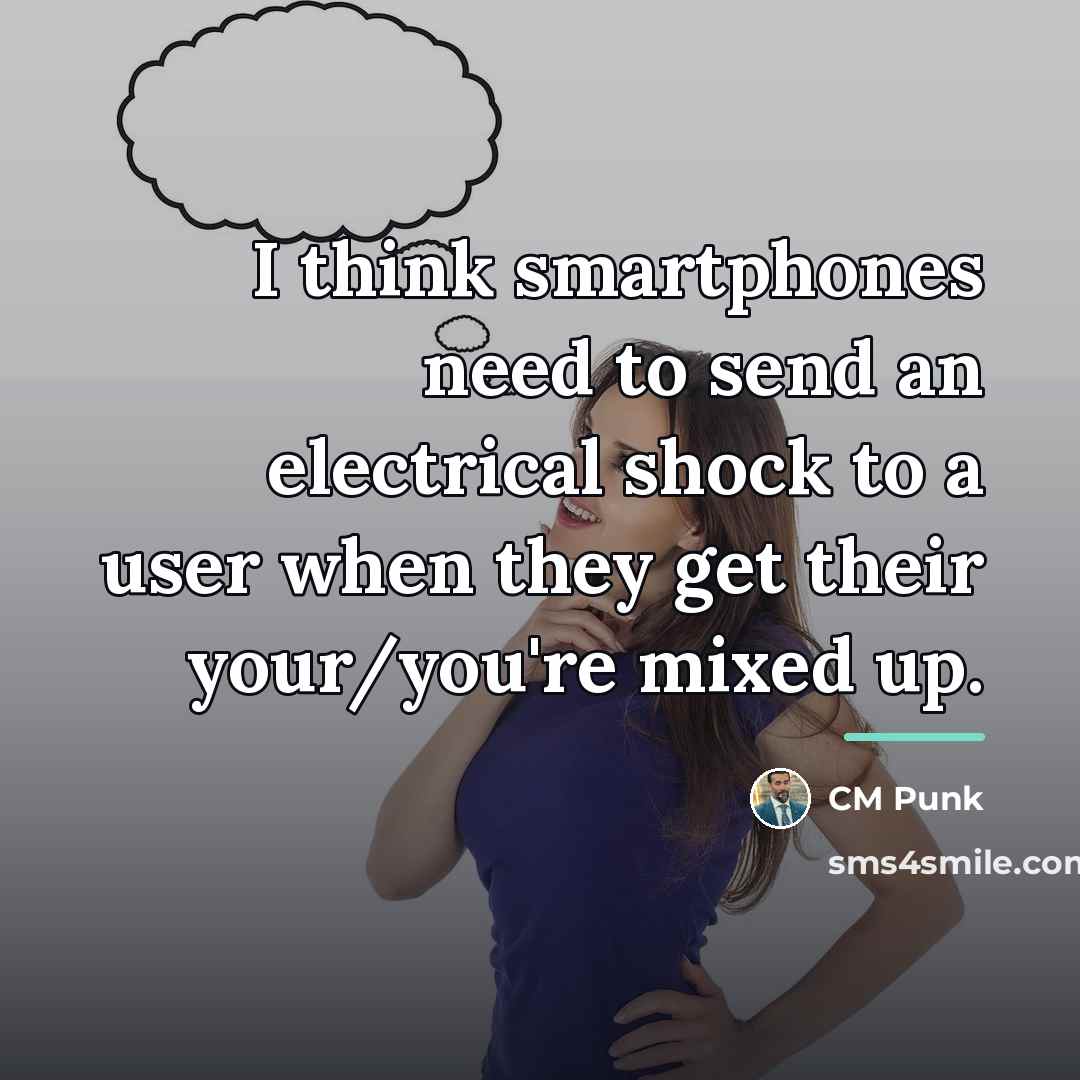 “I think smartphones need to send an electrical shock to…” quote by CM Punk