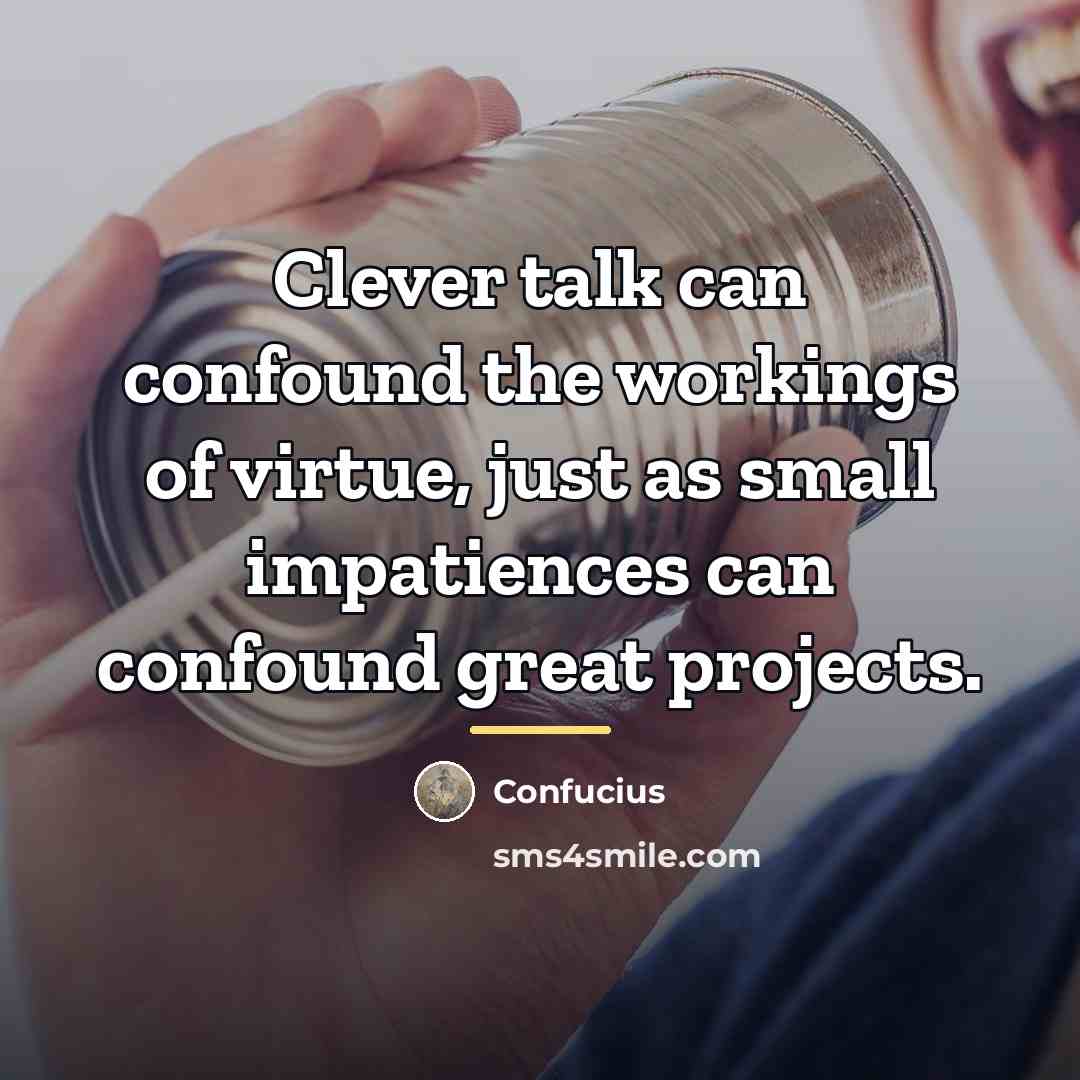 “Clever talk can confound the workings of virtue, just as…” quote by Confucius