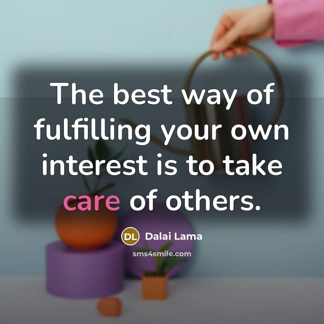 “The best way of fulfilling your own interest is to…” quote by Dalai Lama