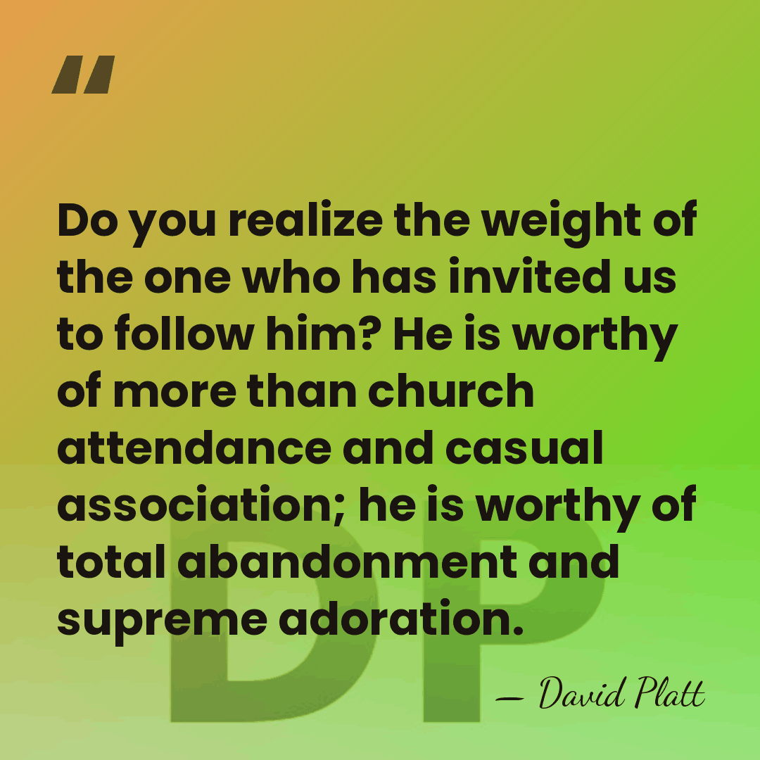 Do you realize the weight of the one who has invited us&hellip; - David Platt