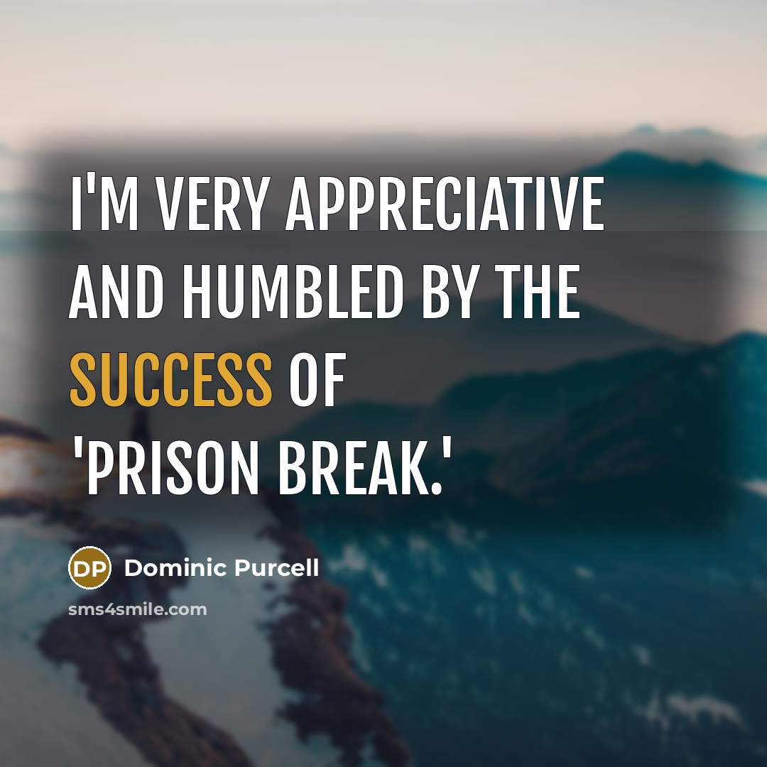 “I'm very appreciative and humbled by the success of 'Prison…” quote by Dominic Purcell