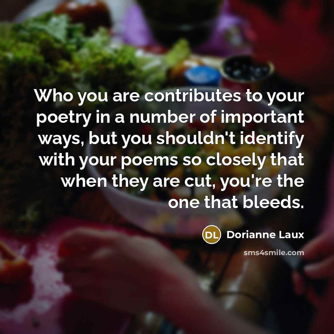 “Who you are contributes to your poetry in a number…” quote by Dorianne Laux