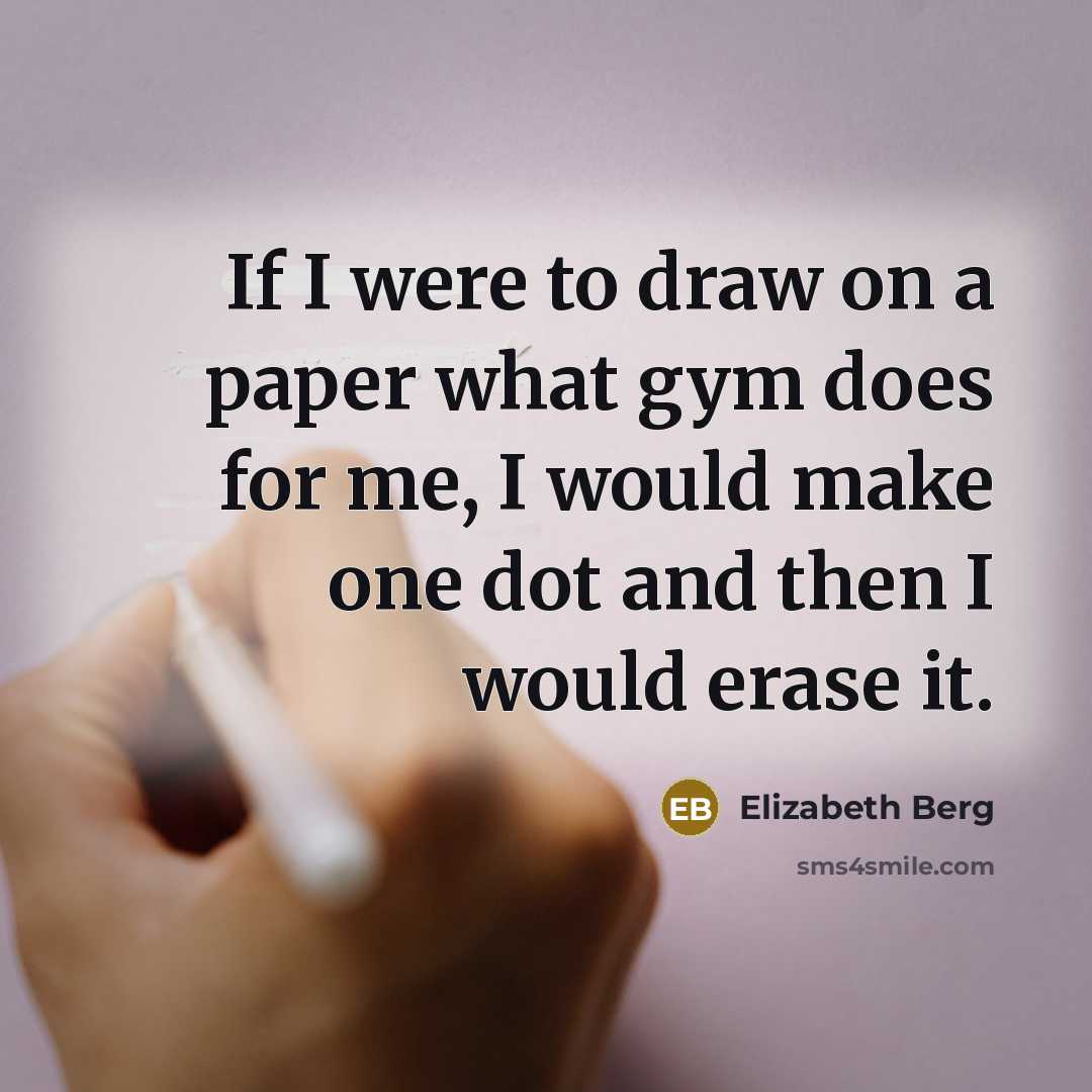“If I were to draw on a paper what gym…” quote by Elizabeth Berg