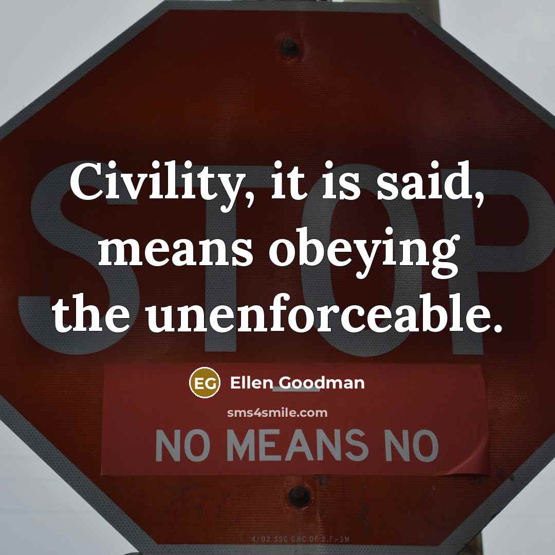 “Civility, it is said, means obeying the unenforceable.…” quote by Ellen Goodman