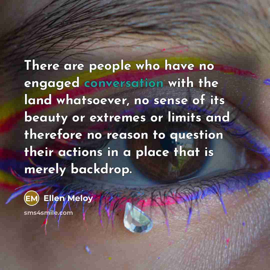 “There are people who have no engaged conversation with the…” quote by Ellen Meloy