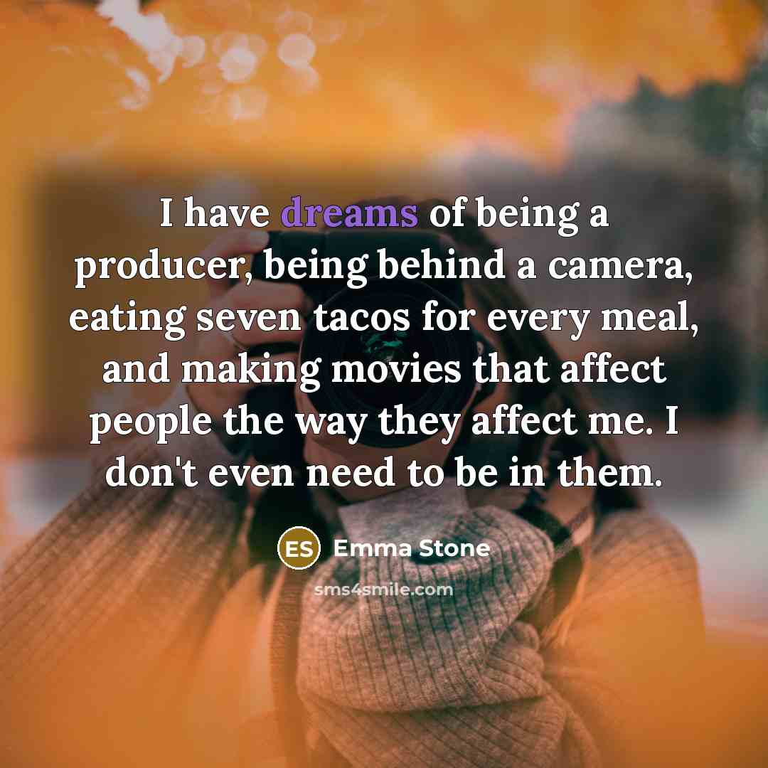 “I have dreams of being a producer, being behind a…” quote by Emma Stone