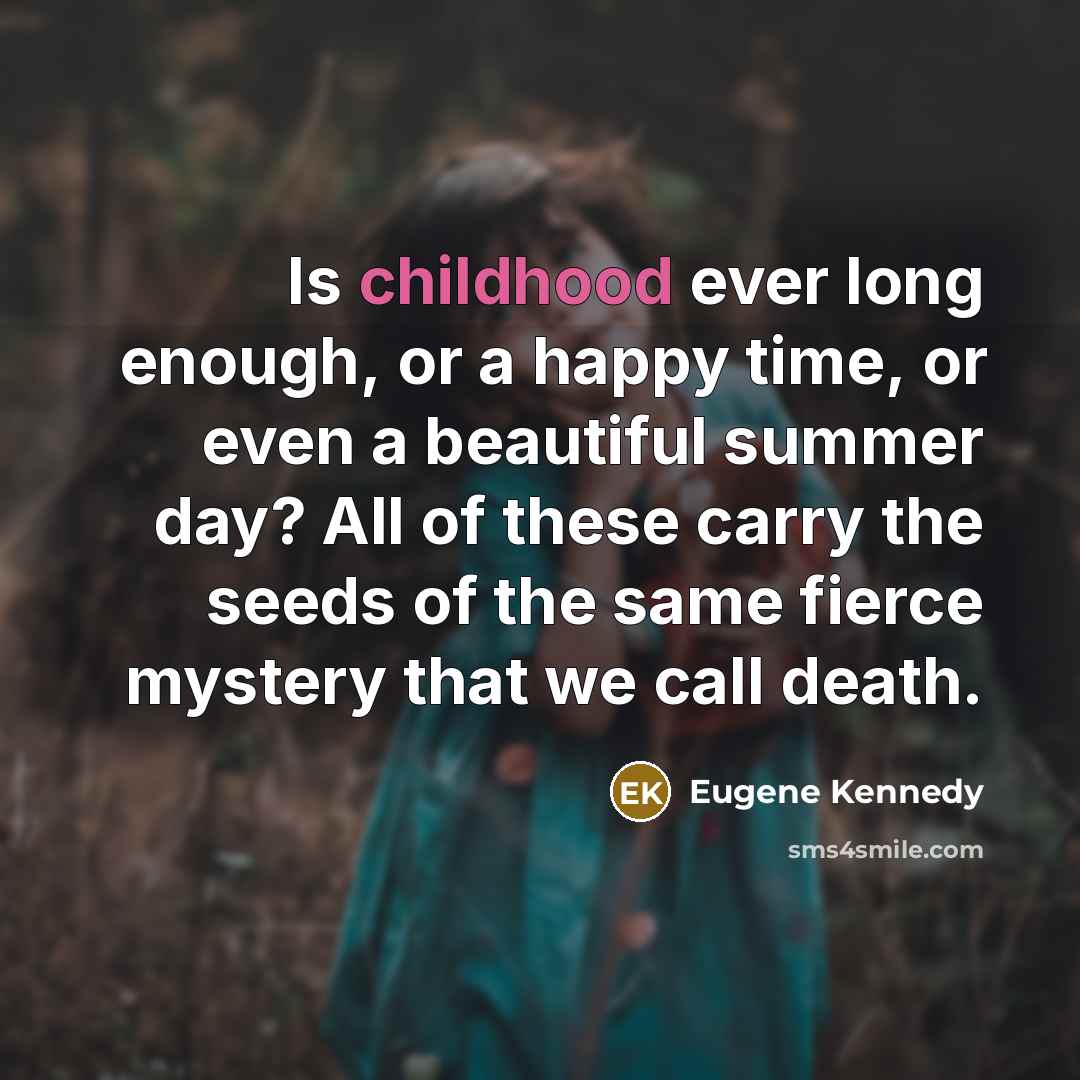 “Is childhood ever long enough, or a happy time, or…” quote by Eugene Kennedy