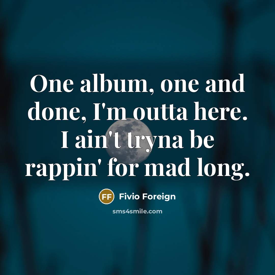 “One album, one and done, I'm outta here. I ain't…” quote by Fivio Foreign