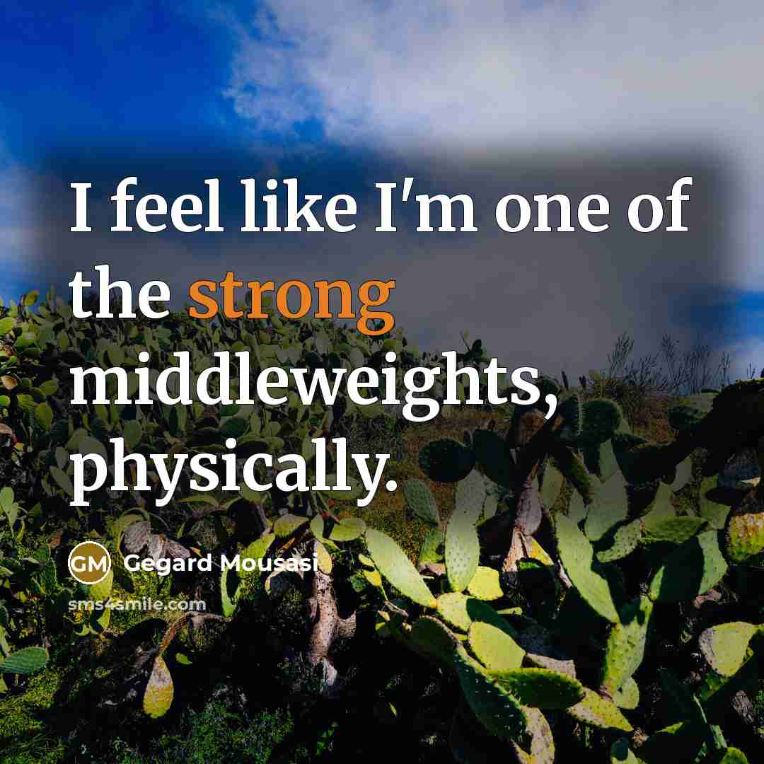 “I feel like I'm one of the strong middleweights, physically.…” quote by Gegard Mousasi