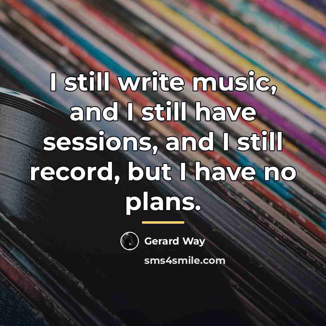 “I still write music, and I still have sessions, and…” quote by Gerard Way