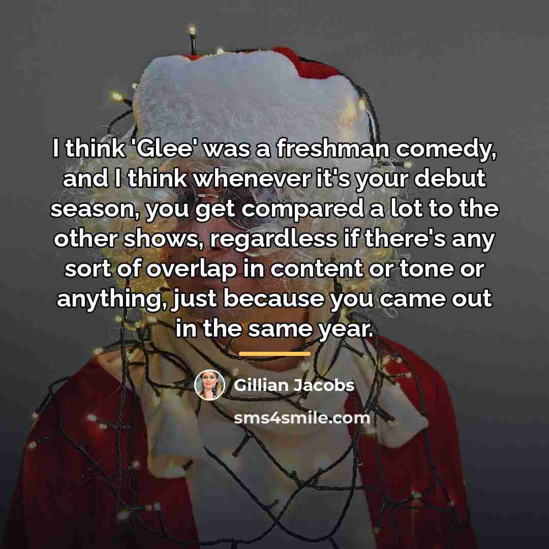 “I think 'Glee' was a freshman comedy, and I think…” quote by Gillian Jacobs