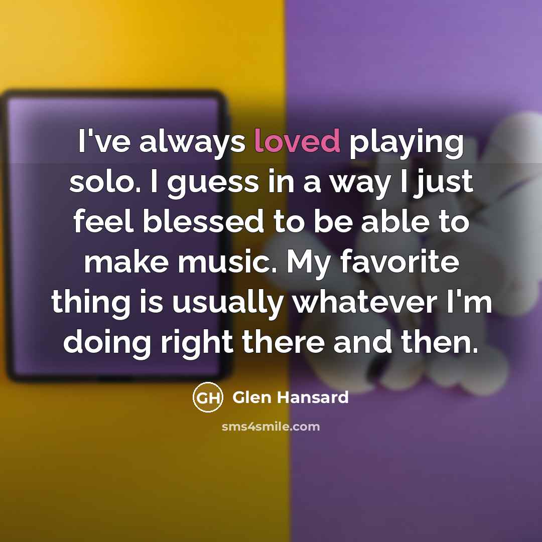 “I've always loved playing solo. I guess in a way…” quote by Glen Hansard