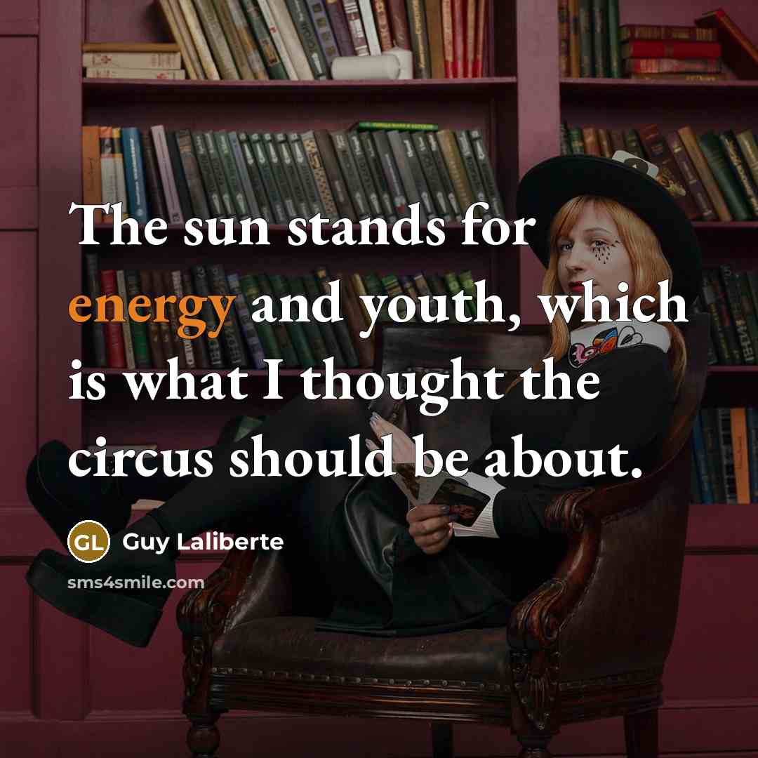 “The sun stands for energy and youth, which is what…” quote by Guy Laliberte