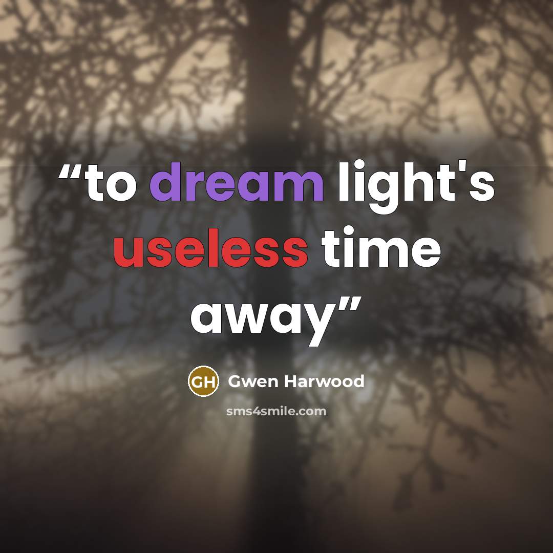 “to dream light's useless time away” quote by Gwen Harwood