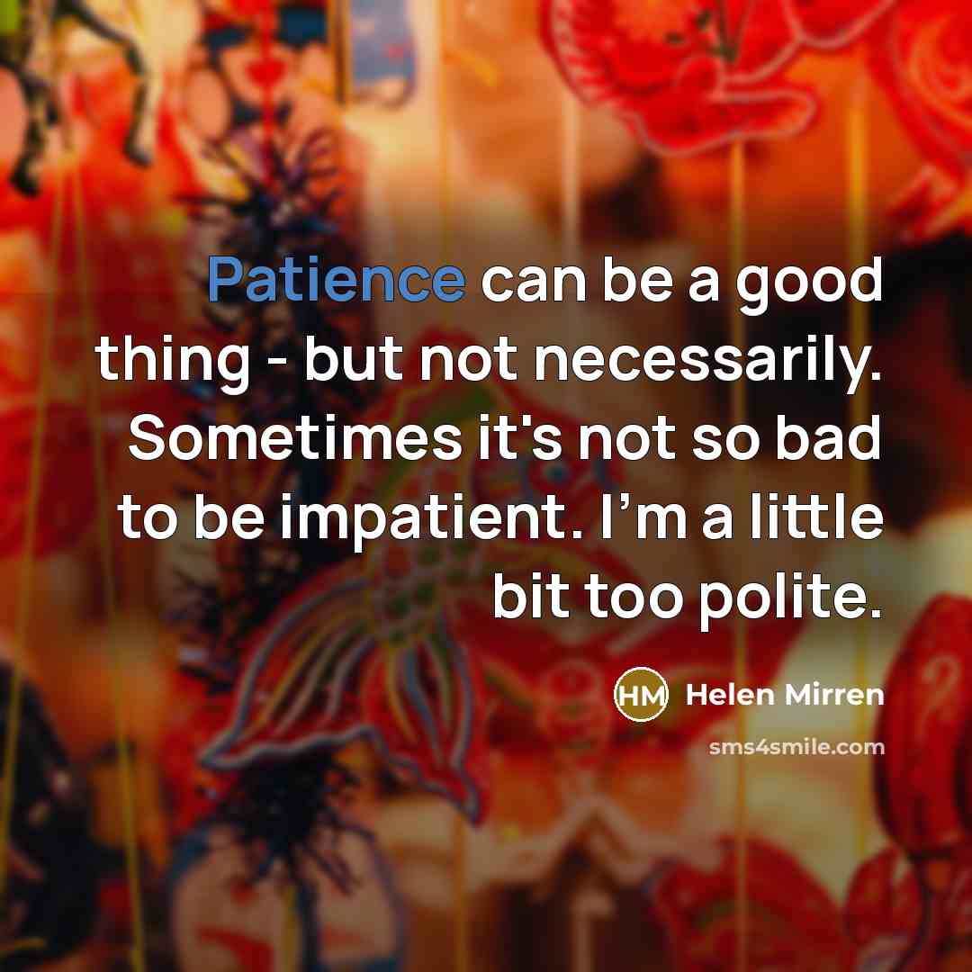 “Patience can be a good thing - but not necessarily.…” quote by Helen Mirren