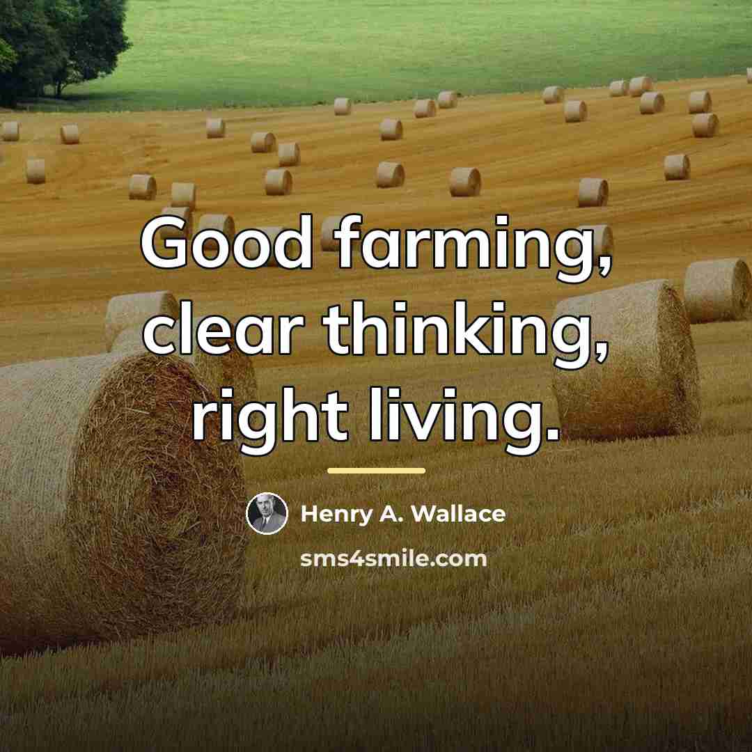 “Good farming, clear thinking, right living.…” quote by Henry A. Wallace