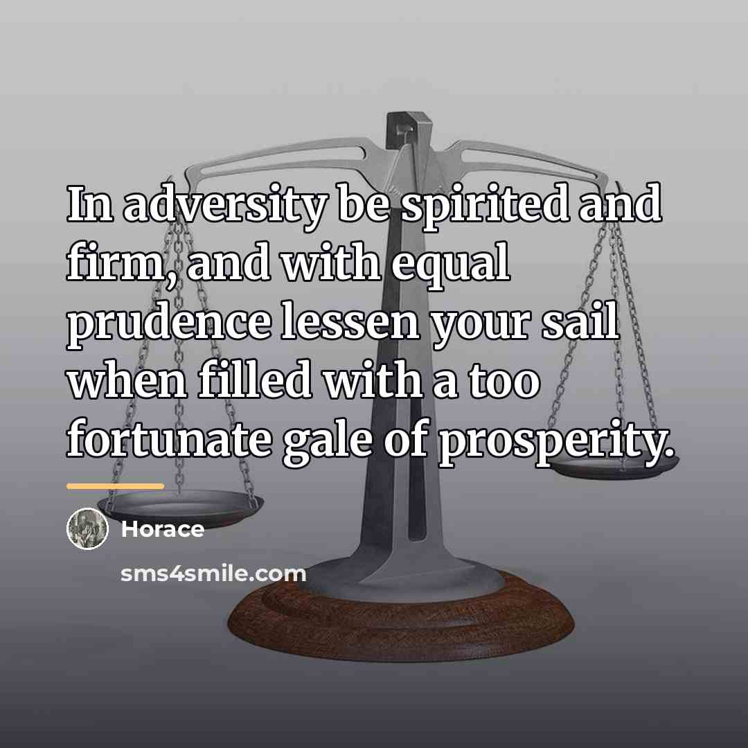 “In adversity be spirited and firm, and with equal prudence…” quote by Horace