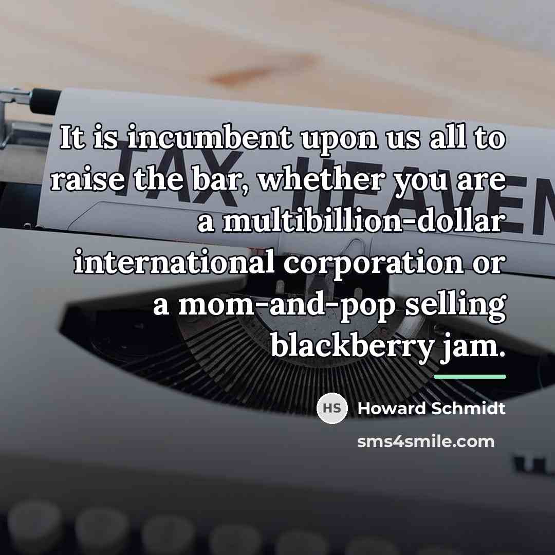 “It is incumbent upon us all to raise the bar,…” quote by Howard Schmidt