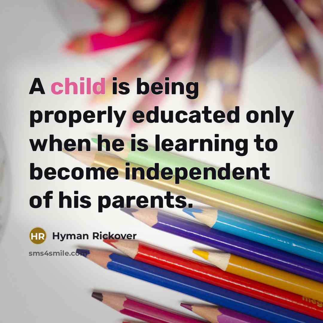 “A child is being properly educated only when he is…” quote by Hyman Rickover