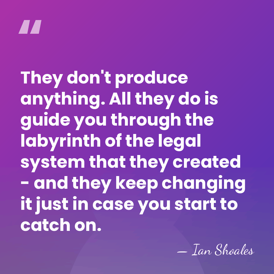 They don't produce anything. All they do is guide you through the&hellip; - Ian Shoales