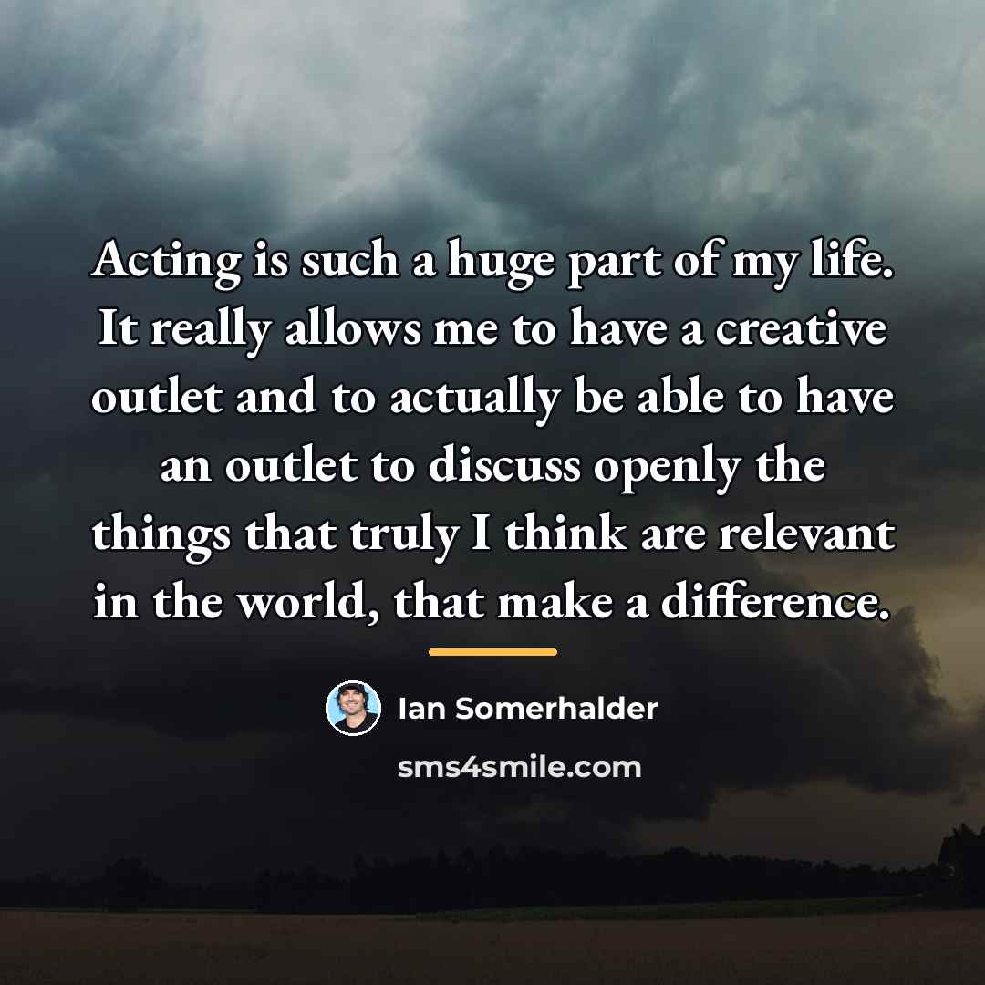 “Acting is such a huge part of my life. It…” quote by Ian Somerhalder