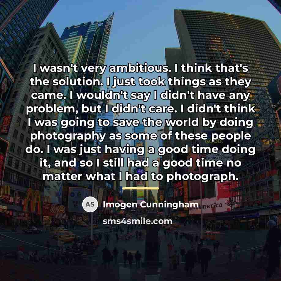 “I wasn't very ambitious. I think that's the solution. I…” quote by Imogen Cunningham