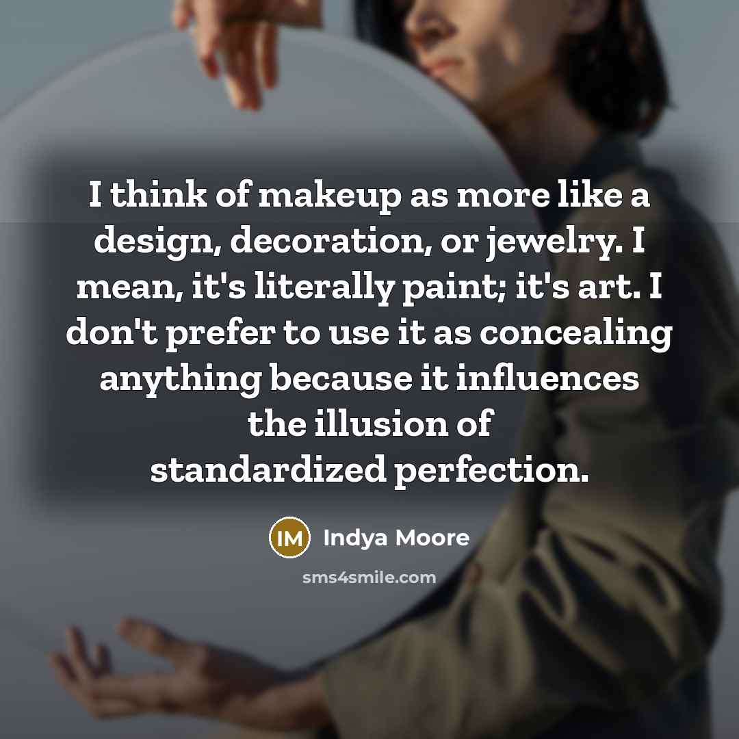 “I think of makeup as more like a design, decoration,…” quote by Indya Moore