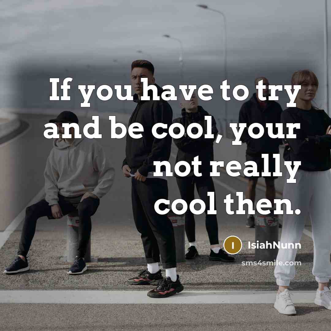 “If you have to try and be cool, your not…” quote by Isiahnunn