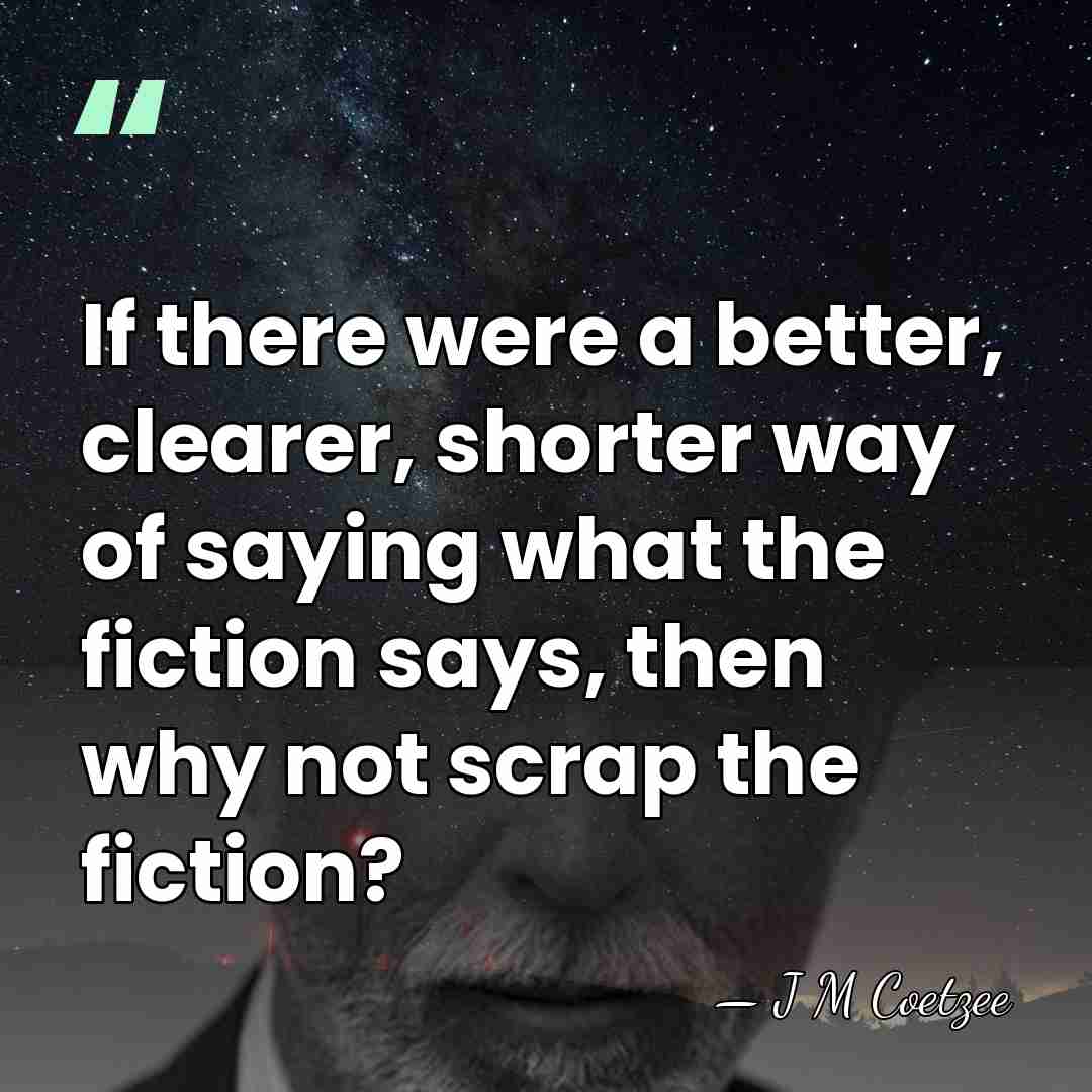 If there were a better, clearer, shorter way of saying what the&hellip; - J M Coetzee