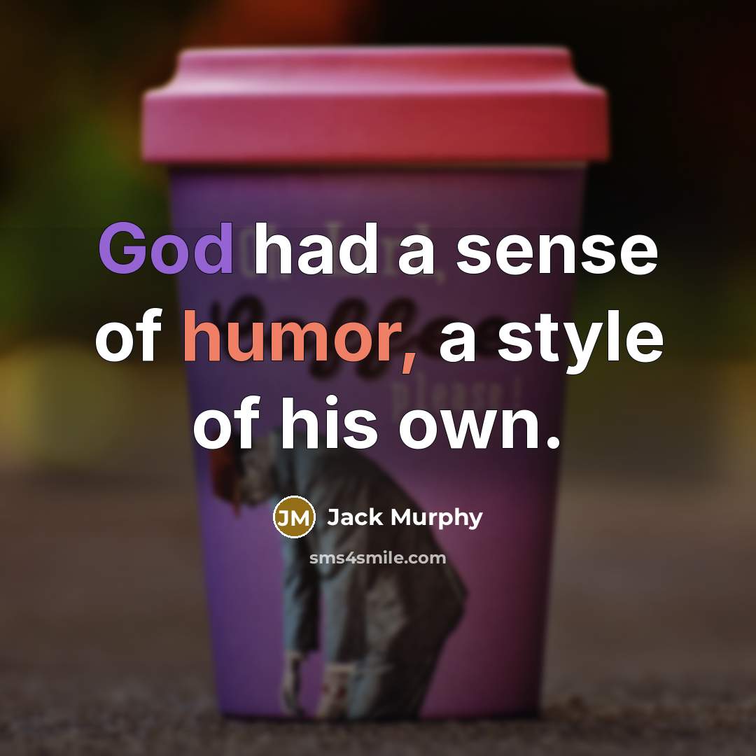 “God had a sense of humor, a style of his own.” quote by Jack Murphy