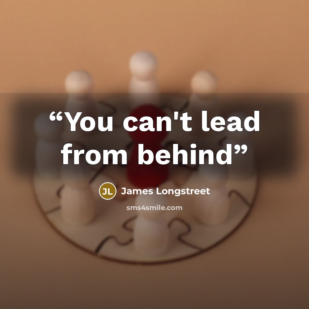 “You can't lead from behind” quote by James Longstreet