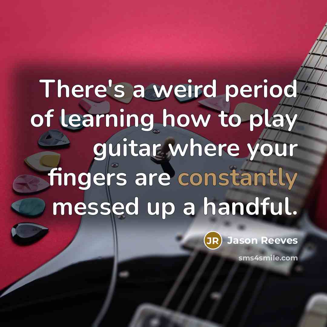 “There's a weird period of learning how to play guitar…” quote by Jason Reeves