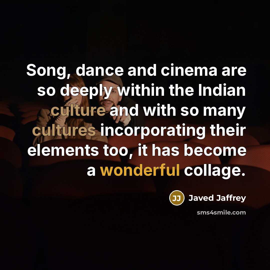 “Song, dance and cinema are so deeply within the Indian…” quote by Javed Jaffrey