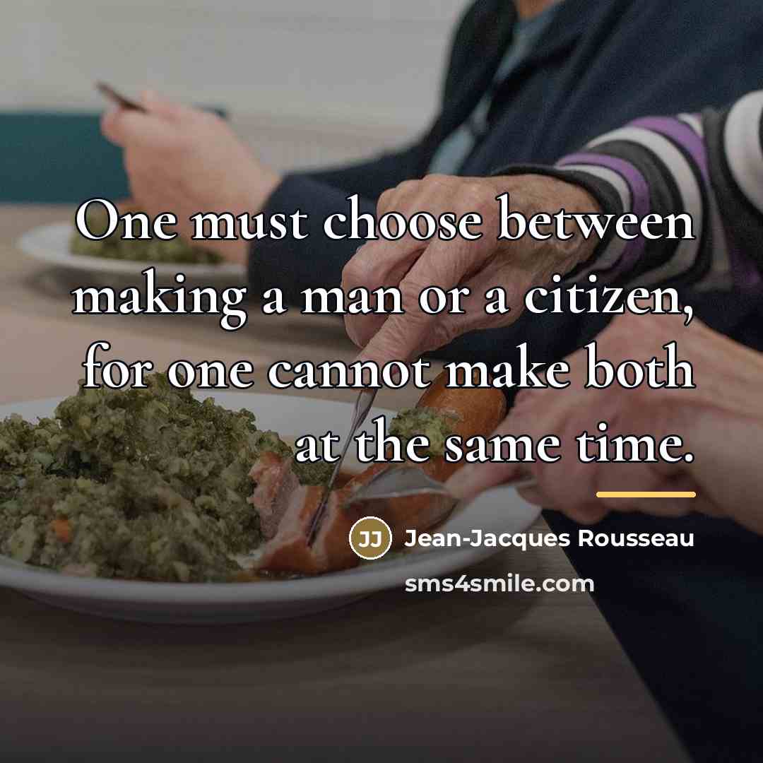 “One must choose between making a man or a citizen,…” quote by Jean-Jacques Rousseau