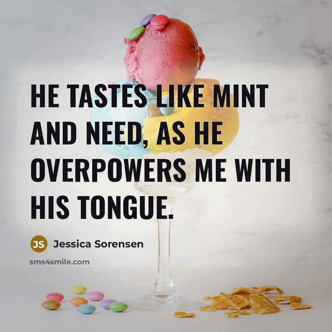 “He tastes like mint and need, as he overpowers me…” quote by Jessica Sorensen