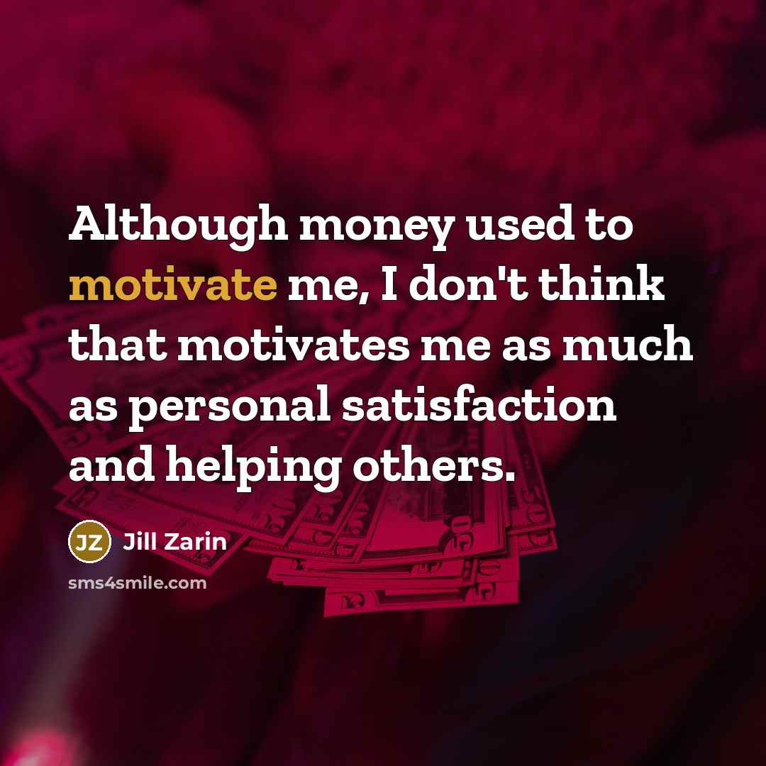 “Although money used to motivate me, I don't think that…” quote by Jill Zarin