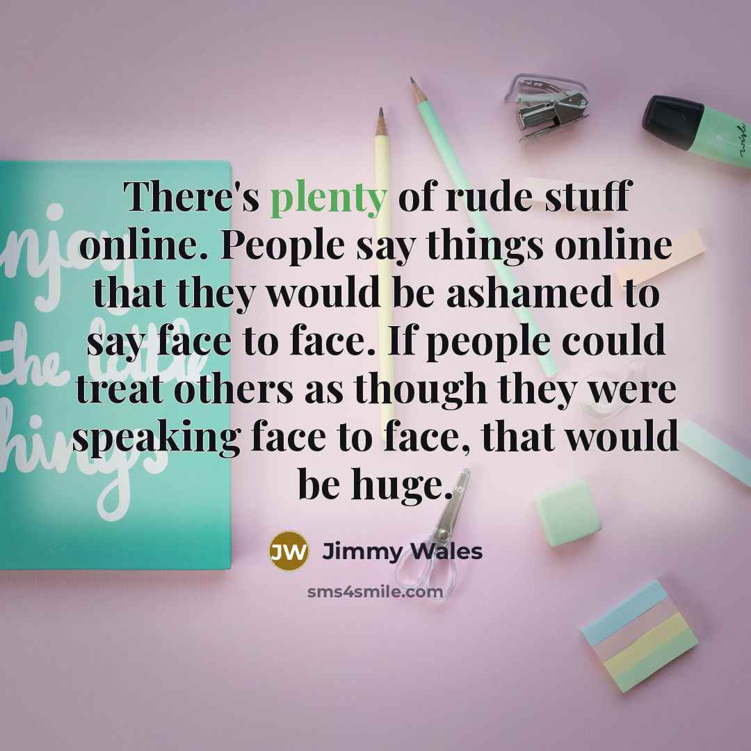 “There's plenty of rude stuff online. People say things online…” quote by Jimmy Wales
