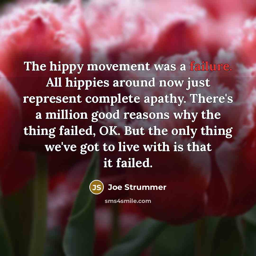 “The hippy movement was a failure. All hippies around now…” quote by Joe Strummer
