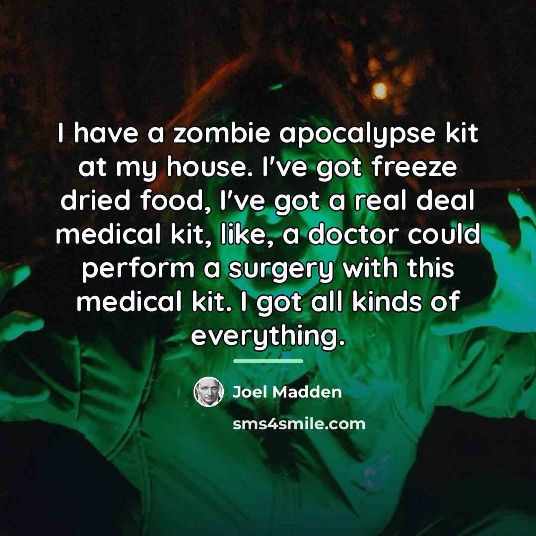 “I have a zombie apocalypse kit at my house. I've…” quote by Joel Madden