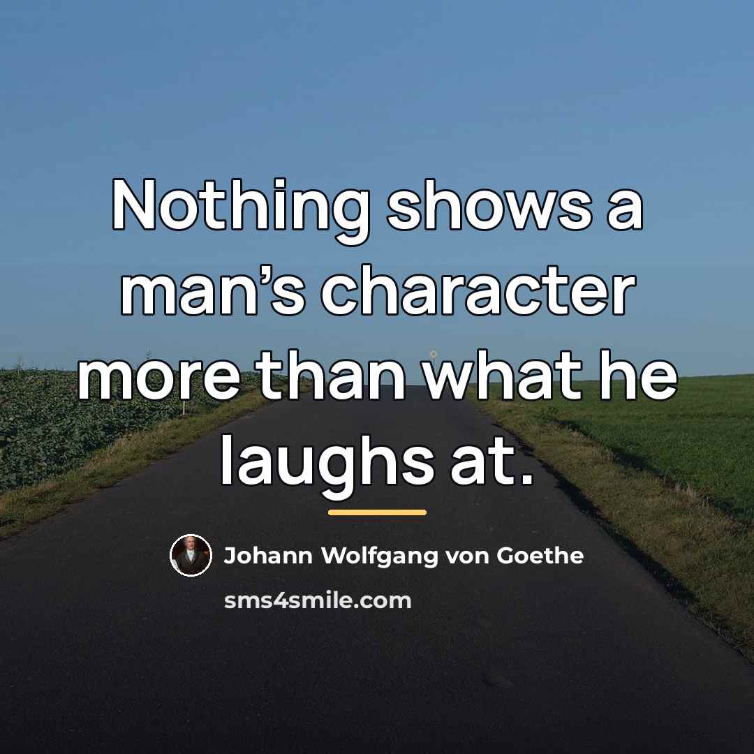 “Nothing shows a man's character more than what he laughs…” quote by Johann Wolfgang von Goethe