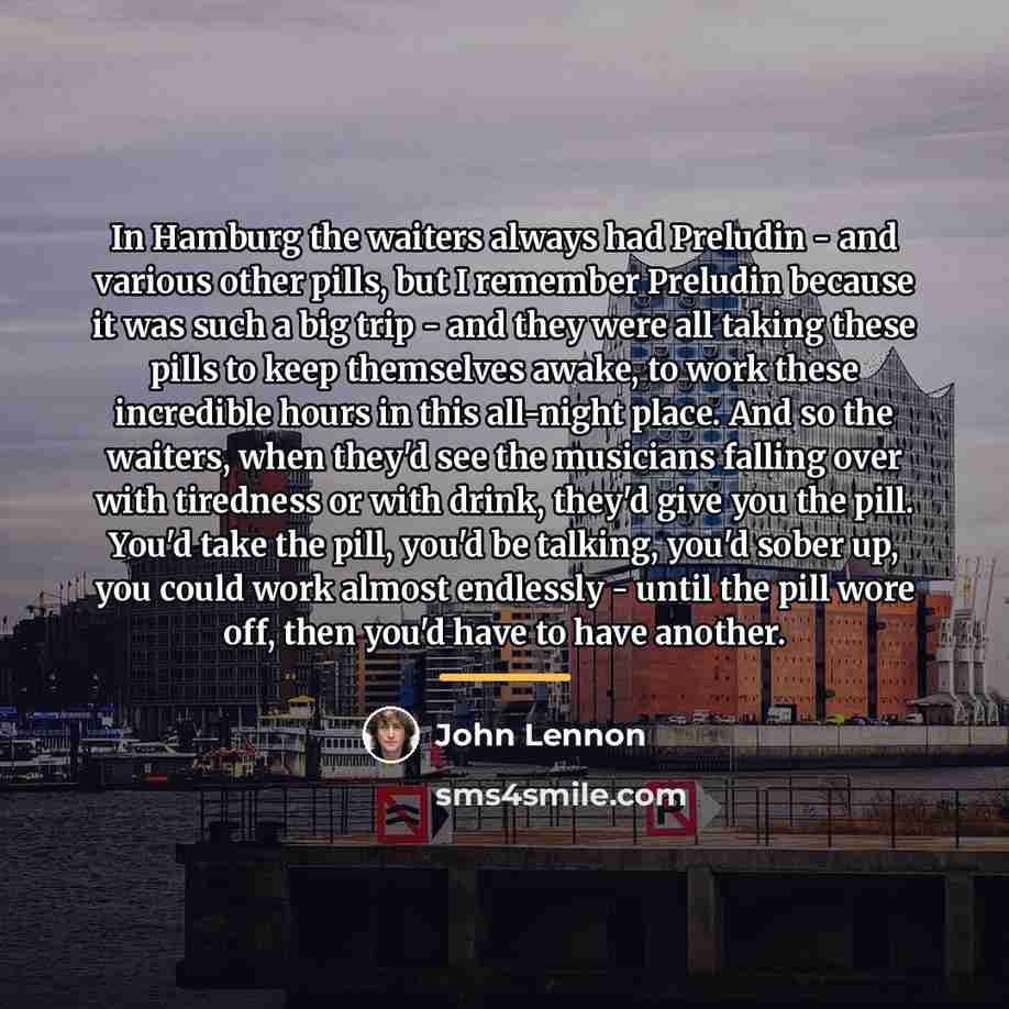 “In Hamburg the waiters always had Preludin - and various…” quote by John Lennon