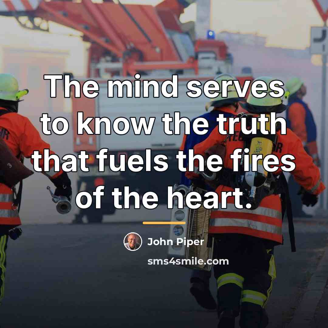 “The mind serves to know the truth that fuels the…” quote by John Piper