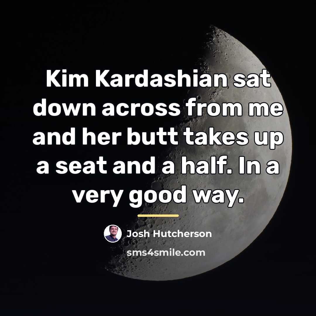 “Kim Kardashian sat down across from me and her butt…” quote by Josh Hutcherson