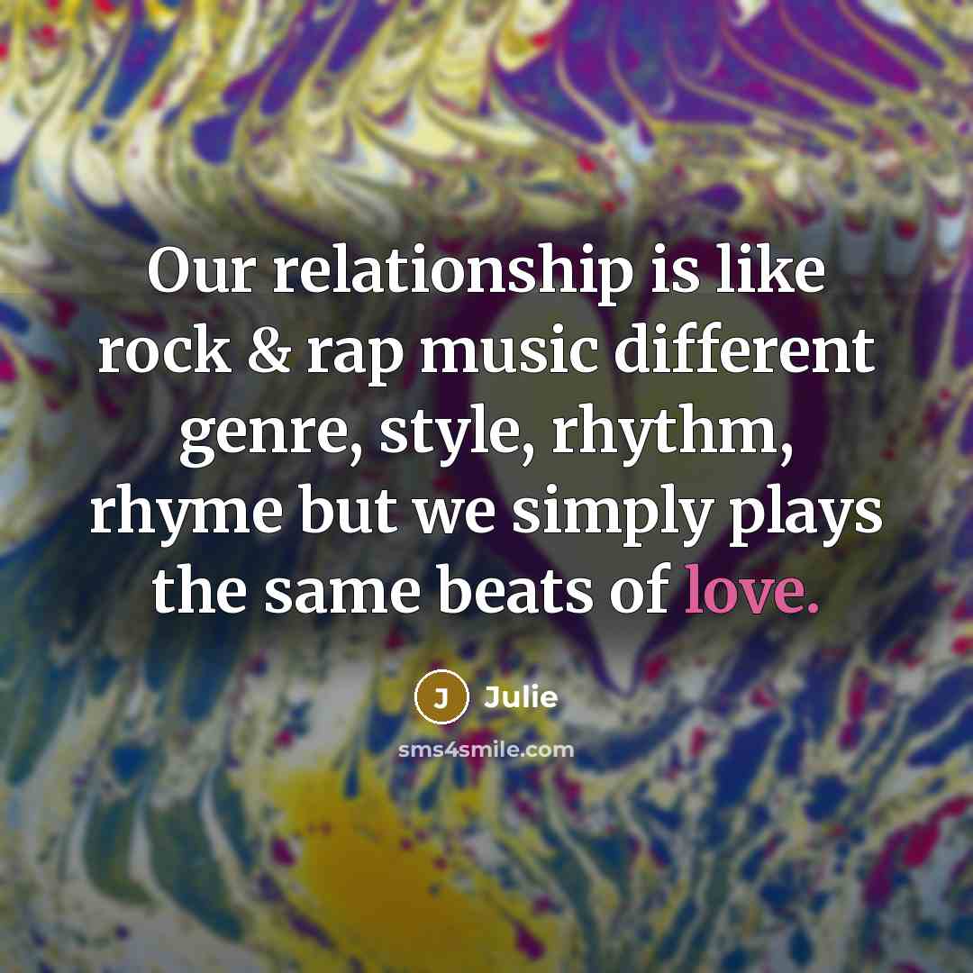 “Our relationship is like rock & rap music different genre,…” quote by Julie