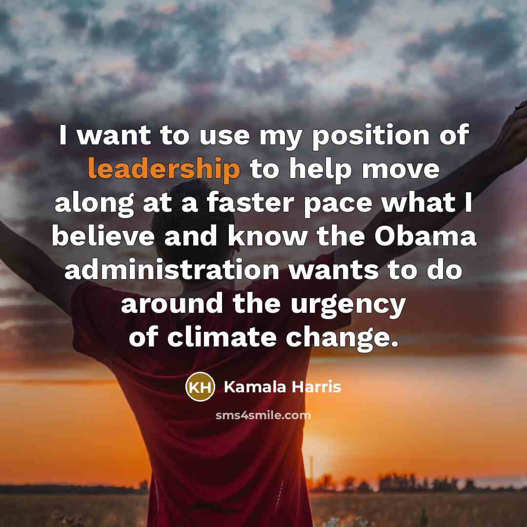“I want to use my position of leadership to help…” quote by Kamala Harris