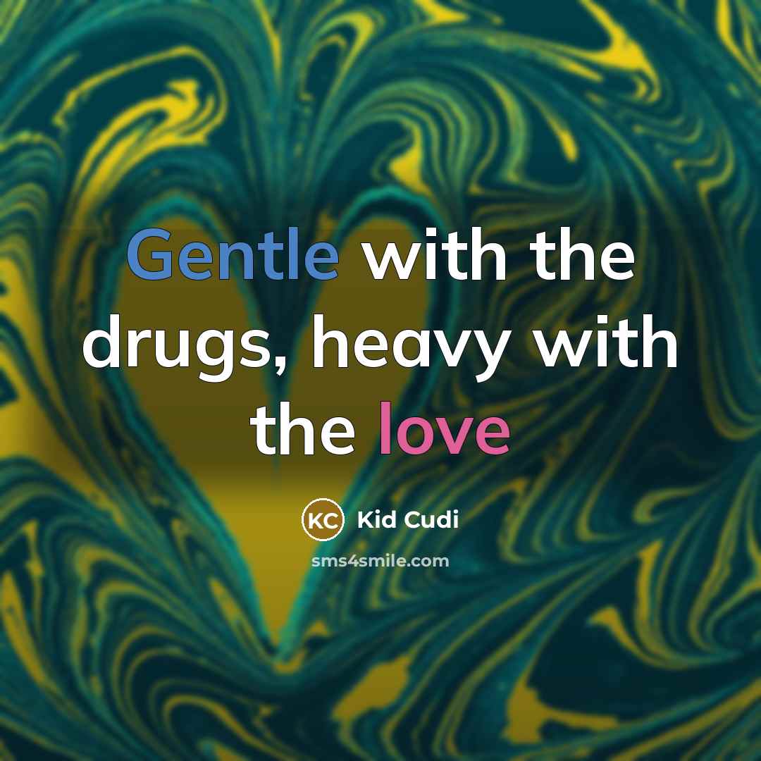 “Gentle with the drugs, heavy with the love…” quote by Kid Cudi