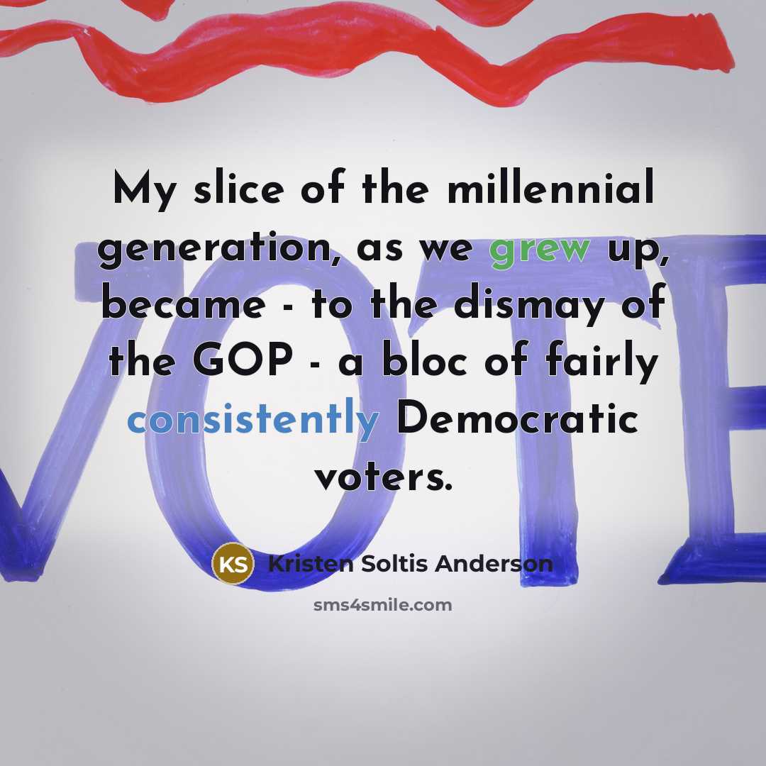 “My slice of the millennial generation, as we grew up,…” quote by Kristen Soltis Anderson
