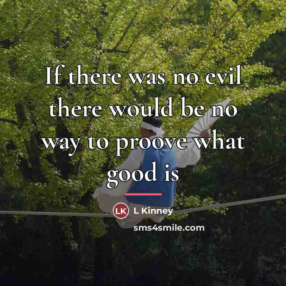 “If there was no evil there would be no way…” quote by Anonymous